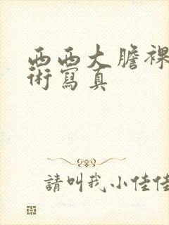 西西大胆裸体艺术写真