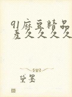 91麻豆精品国产久久久久久