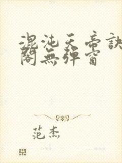 混沌天帝诀笔趣阁无弹窗