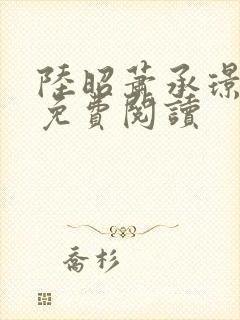 陆昭萧承璟全文免费阅读