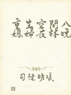 重生空间八零小媳妇夜林晚全文