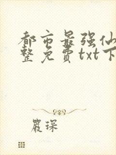 都市最强仙尊完整免费txt下载