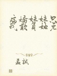 病娇妹妹只想让我欺负她免费漫