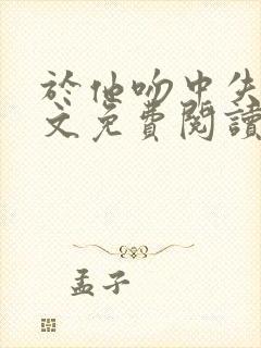 于他吻中失守全文免费阅读