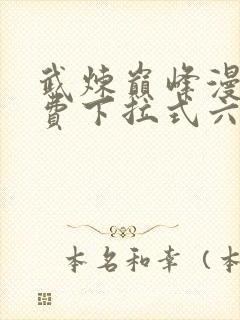 武炼巅峰漫画免费下拉式六漫画