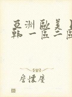 亚洲 欧美 日韩 一区二区