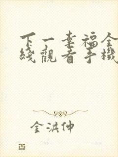 下一幸福全集在线观看手机版