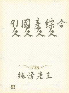 91国产综合久久久久久