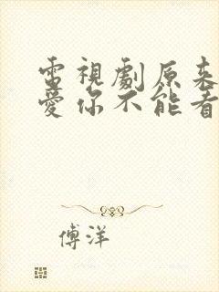 电视剧原来我很爱你不能看