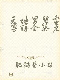 天地男儿电视剧粤语全集免费观看