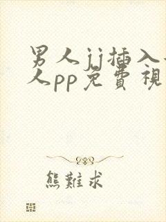 男人jj插入女人pp免费视频