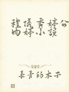 程仪秀婷公欲息肉婷小说