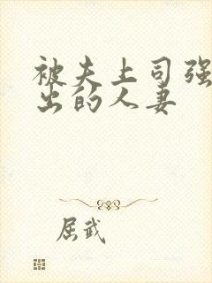 被夫上司强制中出的人妻