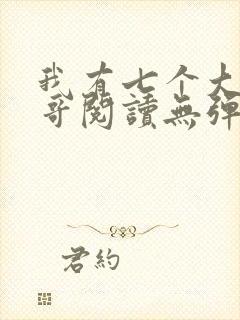 我有七个大佬哥哥阅读无弹窗