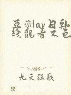 亚洲av日韩在线观看又色又封面