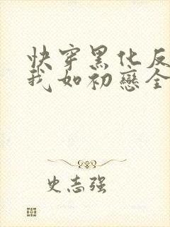 快穿黑化反派待我如初恋全文免费阅读