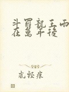 斗罗龙王雨浩活在万年后封面