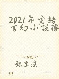 2021年完结玄幻小说排行榜