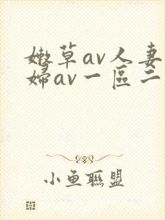 嫩草av人妻熟妇av一区二区