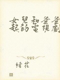 女儿和爸爸在一起的电视剧