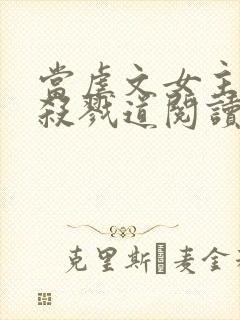 当虐文女主修了杀戮道阅读全文全文封面