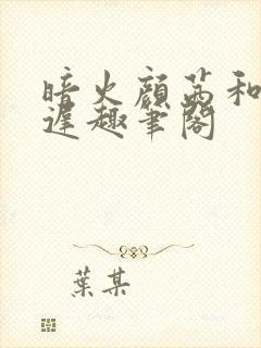 暗火颜茜和颜栖迟趣笔阁