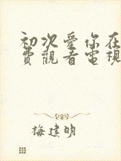 初次爱你在线免费观看电视剧