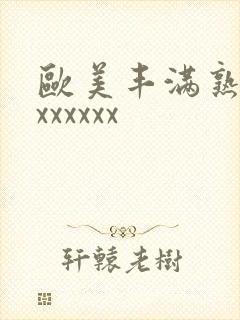 欧美丰满熟妇乱xxxxxx