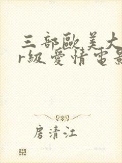 三部欧美大尺度r级爱情电影推荐