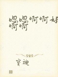 嗯嗯啊啊好爽啊啊啊