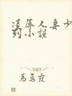 凌辱人妻少妇系列小说