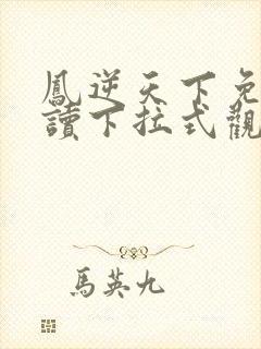 凤逆天下免费阅读下拉式观看