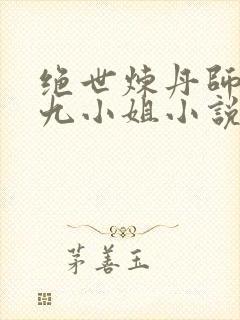 绝世炼丹师纨绔九小姐小说