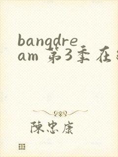 bangdream 第3季在线观看全集免费播放