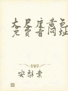 大尺度黄色爽片免费看网址