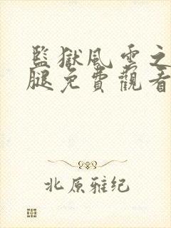 监狱风云之三条腿免费观看完整版