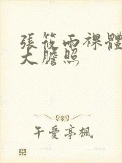 张筱雨裸体下部大胆照