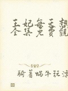 王妃每天想和离全集免费观看短剧