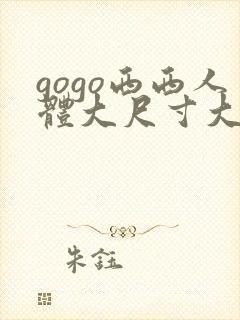 gogo西西人体大尺寸大胆高清