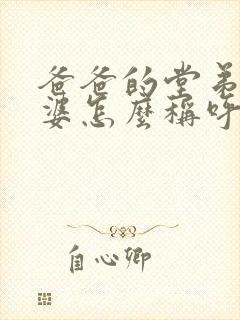 爸爸的堂弟的老婆怎么称呼