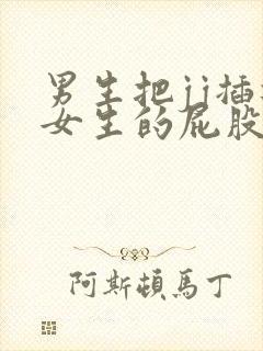 男生把jj插进女生的屁股里视频