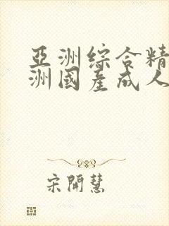 亚洲综合精品亚洲国产成人