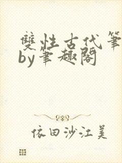 双性古代笔趣阁by笔趣阁