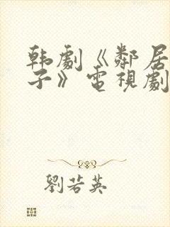 韩剧《邻居的妻子》电视剧全集