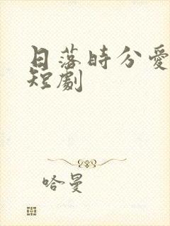 日落时分爱上你短剧