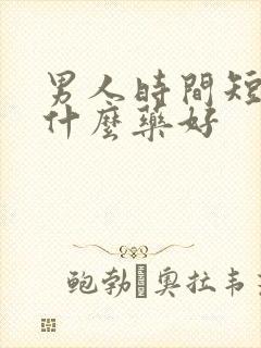 男人时间短吃点什么药好