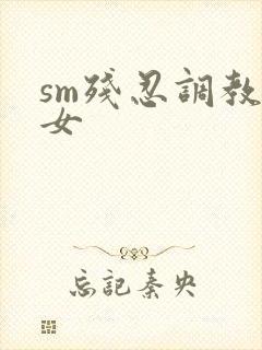 sm残忍调教虐女