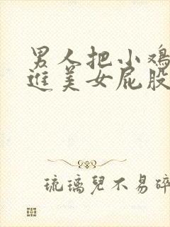 男人把小鸡鸡放进美女屁股里网站封面