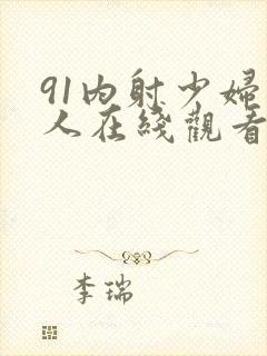 91内射少妇成人在线观看视频