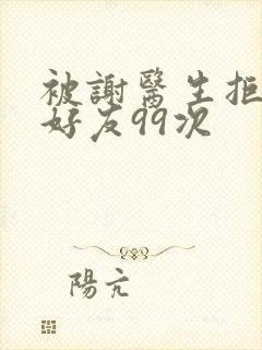 被谢医生拒绝加好友99次